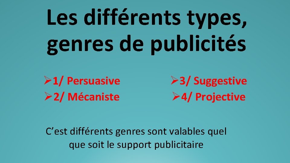 Les différents types, genres de publicités Ø 1/ Persuasive Ø 2/ Mécaniste Ø 3/
