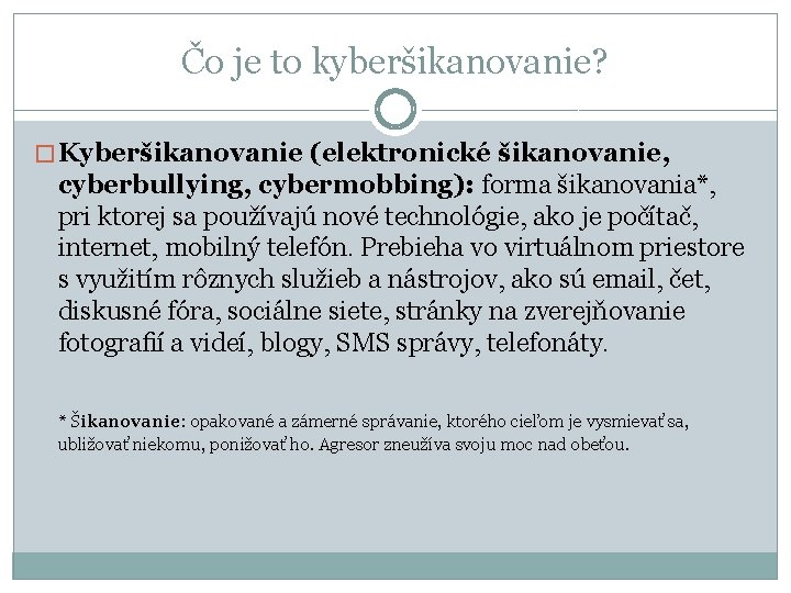 Čo je to kyberšikanovanie? � Kyberšikanovanie (elektronické šikanovanie, cyberbullying, cybermobbing): forma šikanovania*, pri ktorej