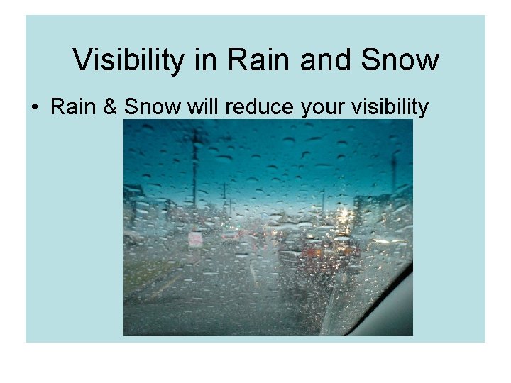 Visibility in Rain and Snow • Rain & Snow will reduce your visibility 