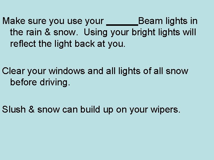 Make sure you use your ______Beam lights in the rain & snow. Using your