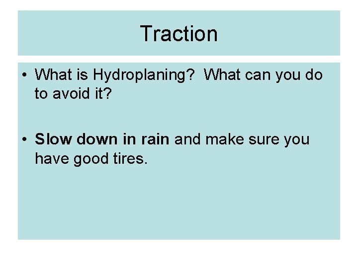 Traction • What is Hydroplaning? What can you do to avoid it? • Slow