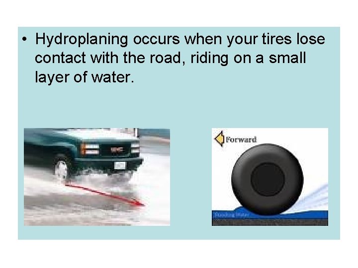  • Hydroplaning occurs when your tires lose contact with the road, riding on