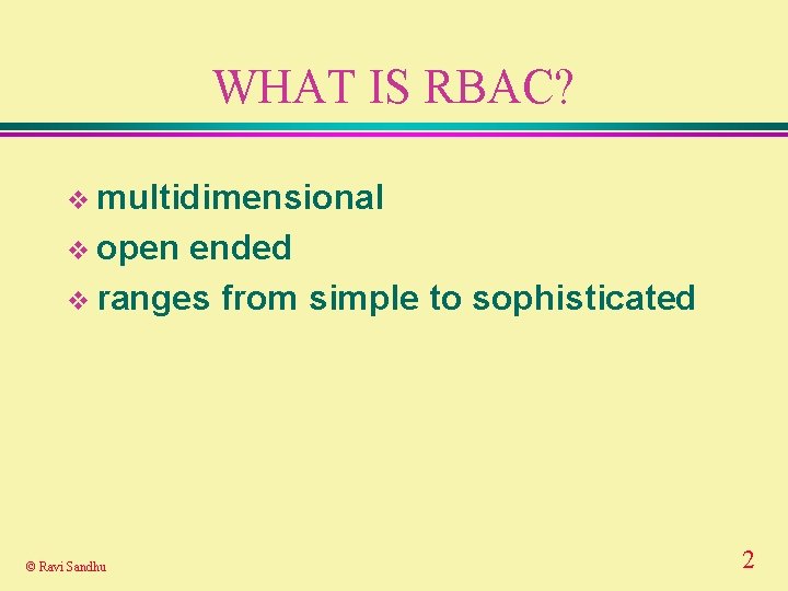 WHAT IS RBAC? v multidimensional v open ended v ranges from simple to sophisticated