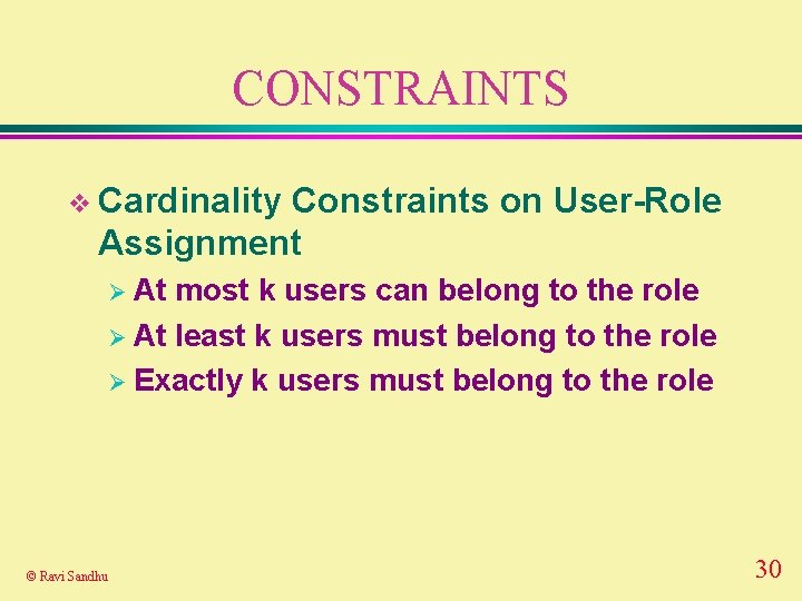 CONSTRAINTS v Cardinality Constraints on User-Role Assignment Ø At most k users can belong
