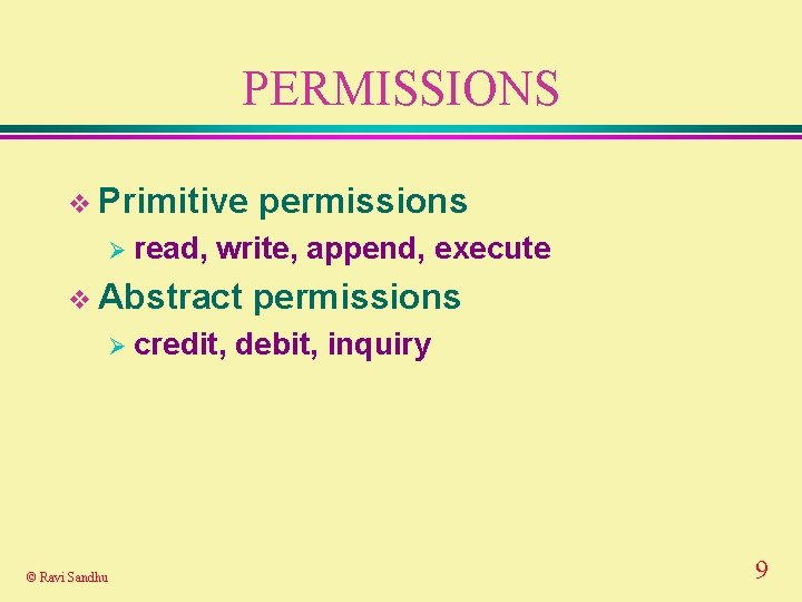 PERMISSIONS v Primitive Ø read, write, append, execute v Abstract Ø credit, © Ravi