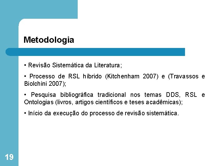 Metodologia • Revisão Sistemática da Literatura; • Processo de RSL híbrido (Kitchenham 2007) e