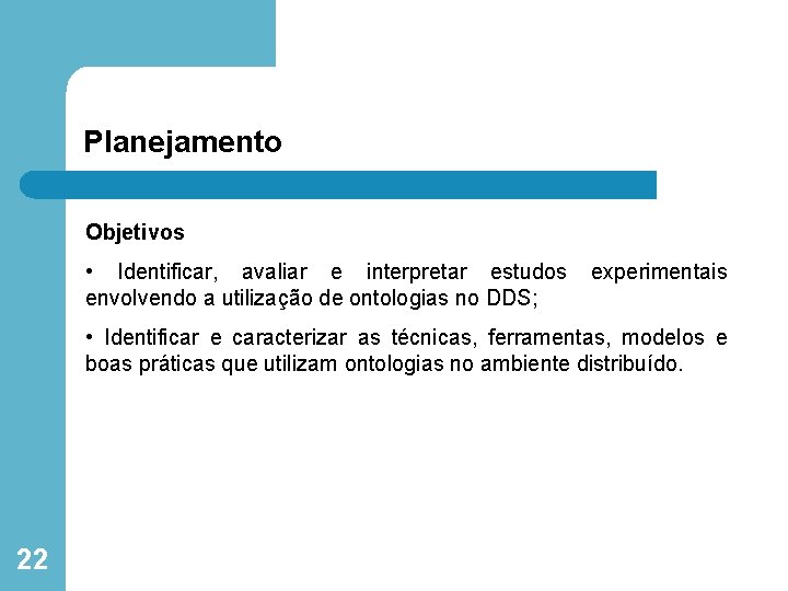 Planejamento Objetivos • Identificar, avaliar e interpretar estudos envolvendo a utilização de ontologias no