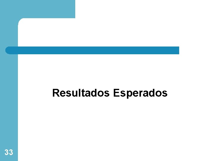 Resultados Esperados 33 