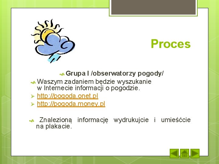 Proces Grupa I /obserwatorzy pogody/ Waszym zadaniem będzie wyszukanie w Internecie informacji o pogodzie.