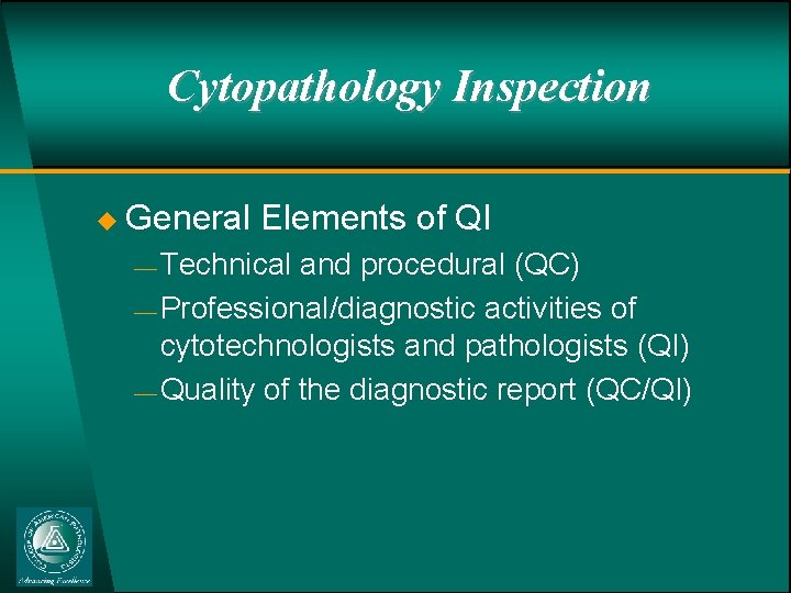 Cytopathology Inspection u General Elements of QI ¾ Technical and procedural (QC) ¾ Professional/diagnostic