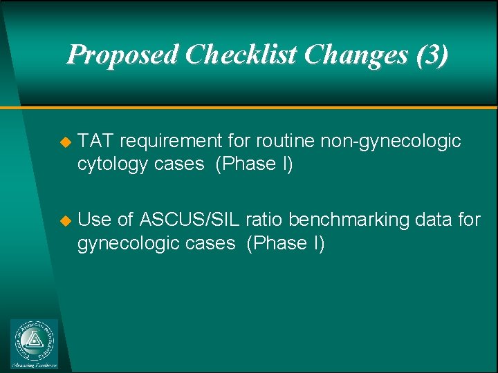 Proposed Checklist Changes (3) u TAT requirement for routine non-gynecologic cytology cases (Phase I)