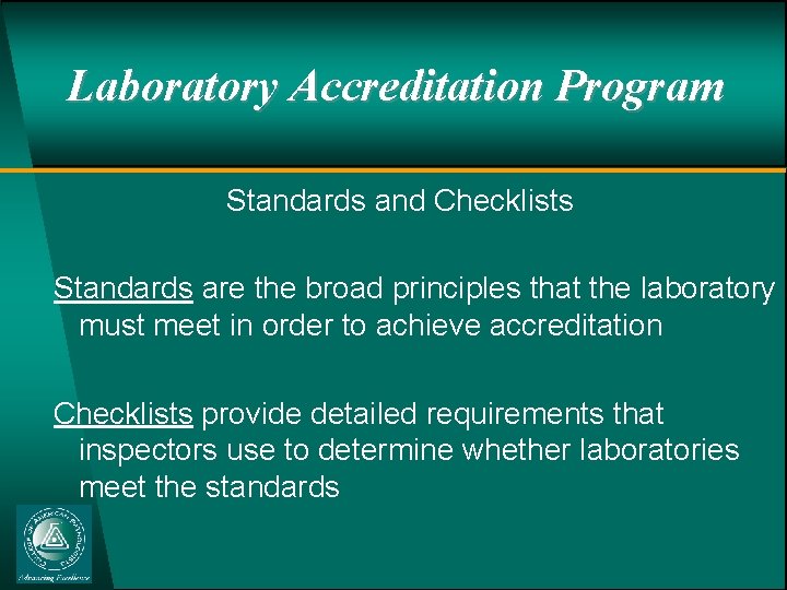 Laboratory Accreditation Program Standards and Checklists Standards are the broad principles that the laboratory