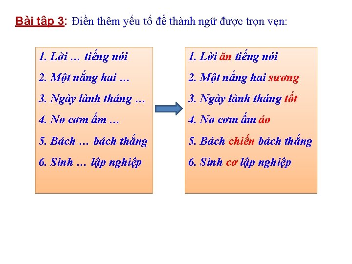 Bài tập 3: Điền thêm yếu tố để thành ngữ được trọn vẹn: 1.