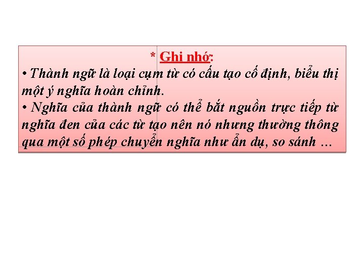 * Ghi nhớ: • Thành ngữ là loại cụm từ có cấu tạo cố