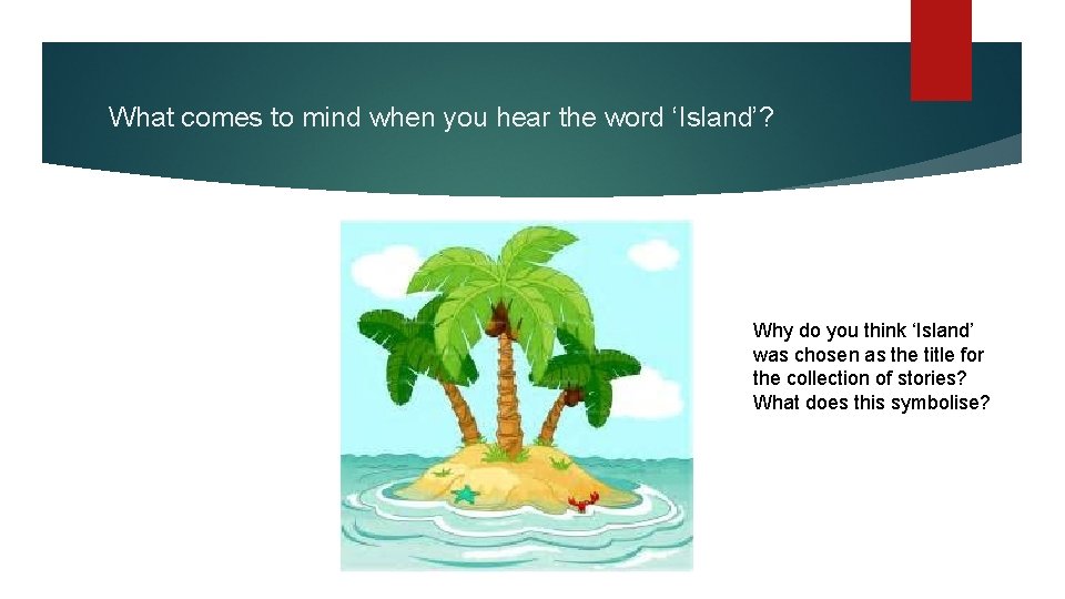 What comes to mind when you hear the word ‘Island’? Why do you think