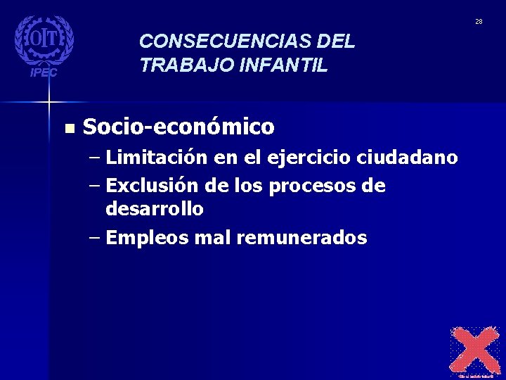 28 CONSECUENCIAS DEL TRABAJO INFANTIL n Socio-económico – Limitación en el ejercicio ciudadano –