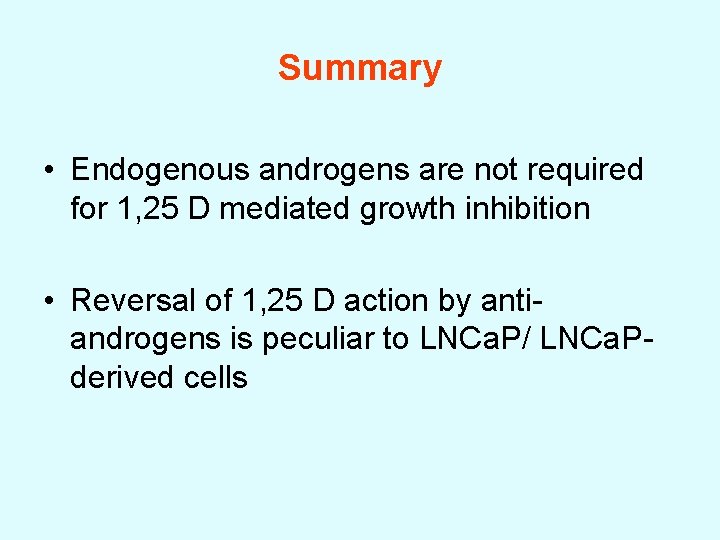 Summary • Endogenous androgens are not required for 1, 25 D mediated growth inhibition