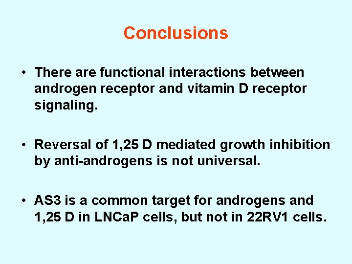 Conclusions • There are functional interactions between androgen receptor and vitamin D receptor signaling.