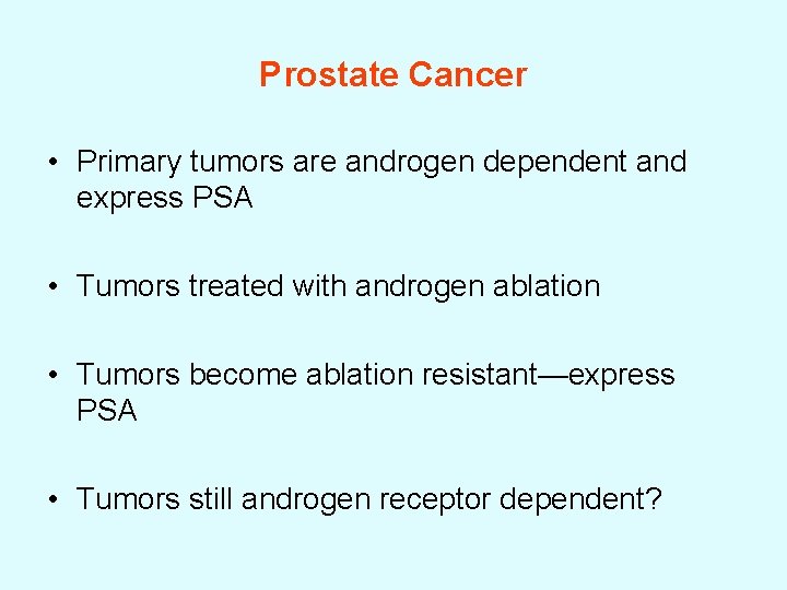 Prostate Cancer • Primary tumors are androgen dependent and express PSA • Tumors treated