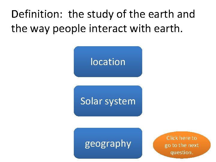 Definition: the study of the earth and the way people interact with earth. no