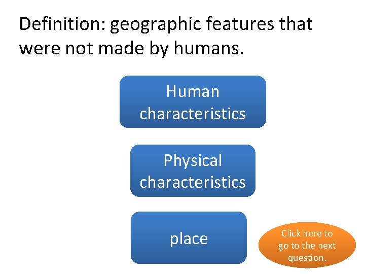 Definition: geographic features that were not made by humans. Human no characteristics Physical yes