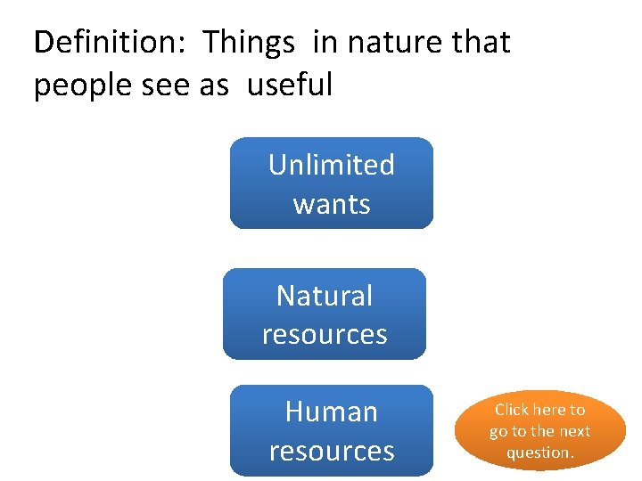 Definition: Things in nature that people see as useful Unlimited no wants Natural yes