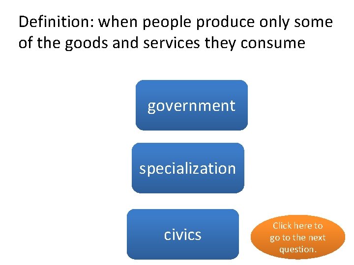 Definition: when people produce only some of the goods and services they consume no