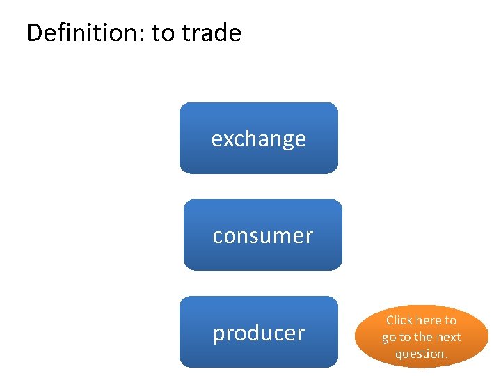 Definition: to trade yes exchange consumer no producer no Click here to go to