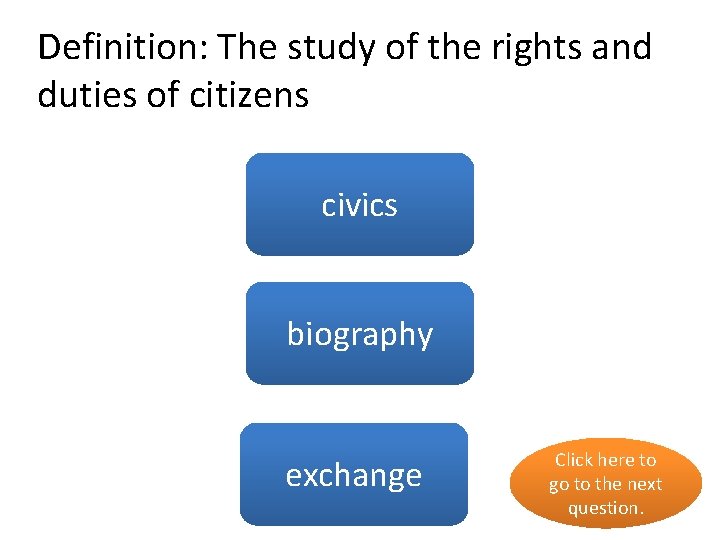 Definition: The study of the rights and duties of citizens yes civics biography no