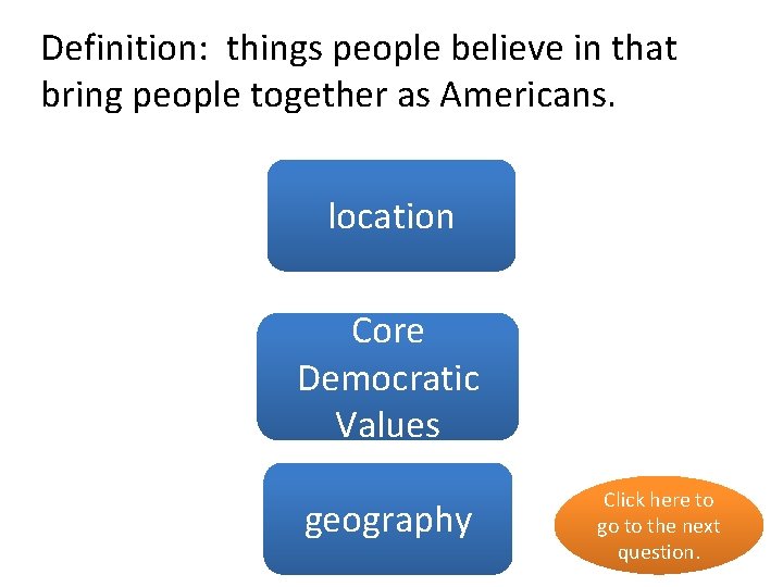 Definition: things people believe in that bring people together as Americans. no location Core