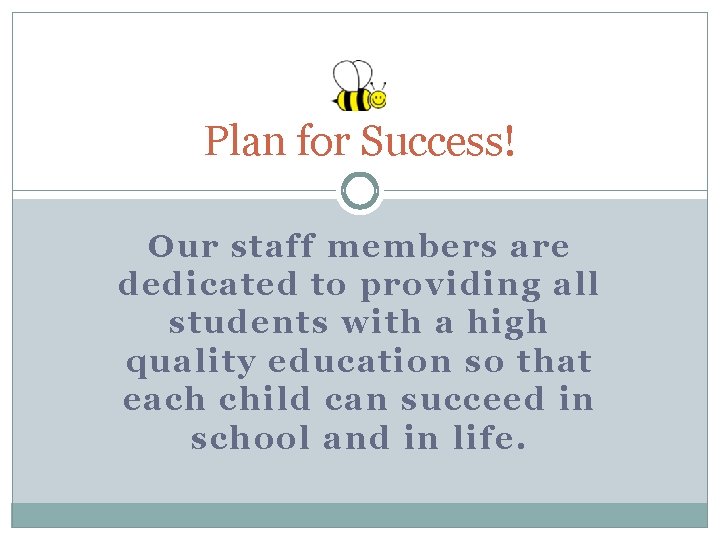Plan for Success! Our staff members are dedicated to providing all students with a