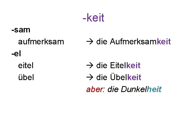 -keit -sam aufmerksam -el eitel übel die Aufmerksamkeit die Eitelkeit die Übelkeit aber: die