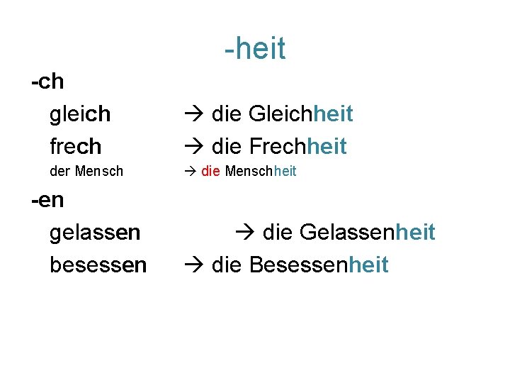 -heit -ch gleich frech der Mensch -en gelassen besessen die Gleichheit die Frechheit die