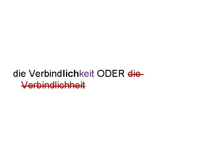 die Verbindlichkeit ODER die Verbindlichheit 