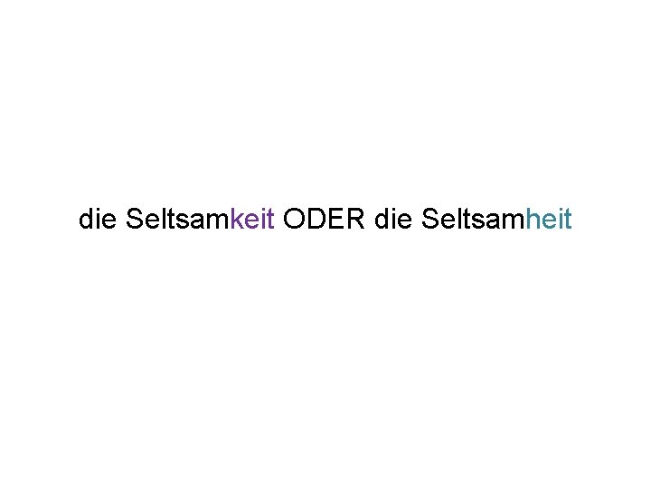 die Seltsamkeit ODER die Seltsamheit 