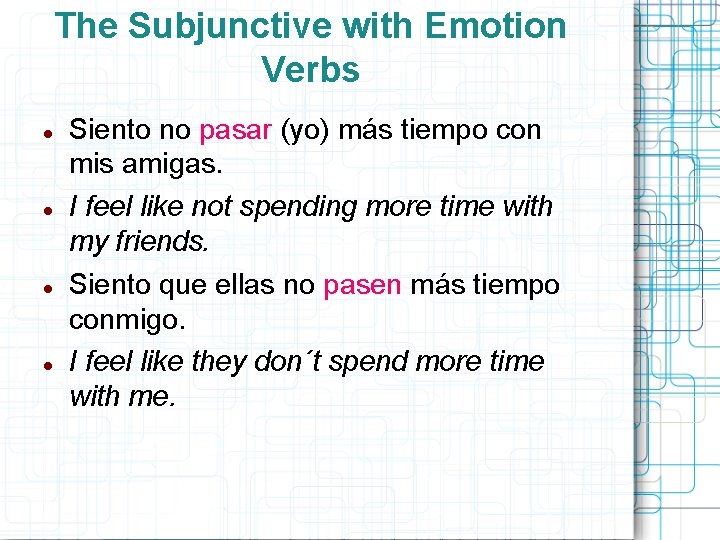 The Subjunctive with Emotion Verbs Siento no pasar (yo) más tiempo con mis amigas.