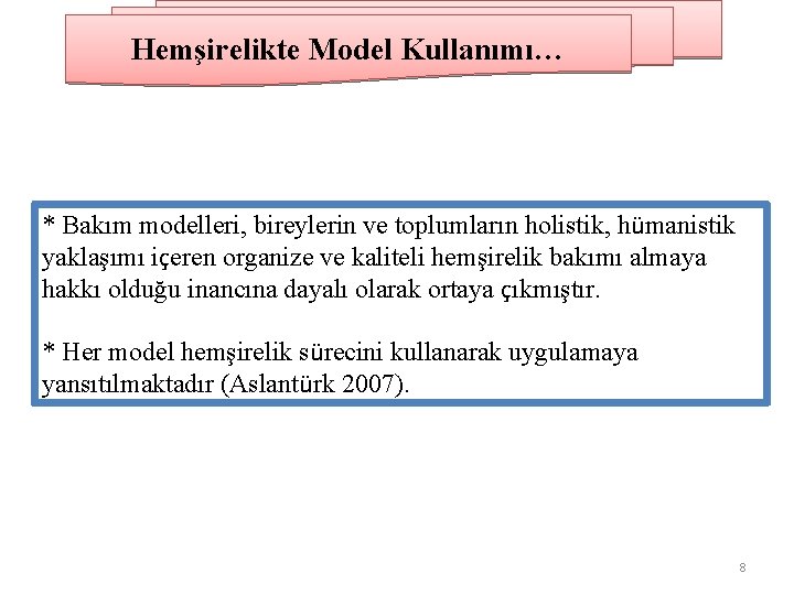 Hemşirelikte Model Kullanımı… * Bakım modelleri, bireylerin ve toplumların holistik, hümanistik yaklaşımı içeren organize