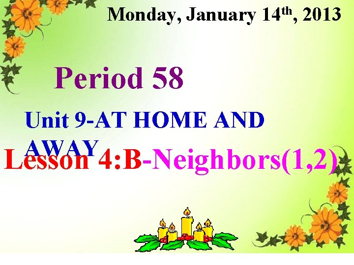 Monday, January 14 th, 2013 Period 58 Unit 9 -AT HOME AND AWAY Lesson