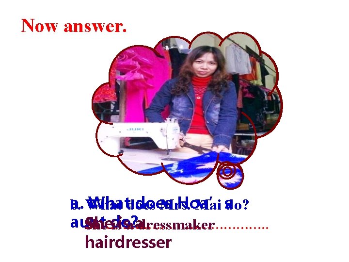 Now answer. a. Whatdoes Hoa’s b. Mrs. Mai do? aunt …………………. . Shedo? She