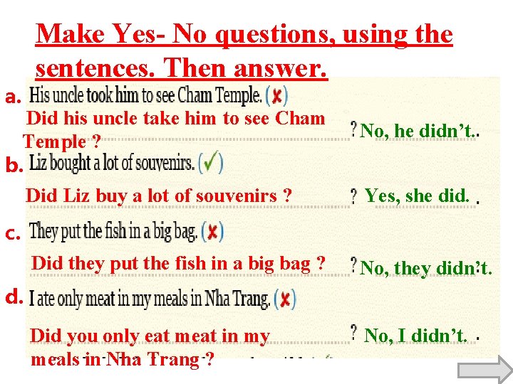 a. Make Yes- No questions, using the sentences. Then answer. Did his uncle take