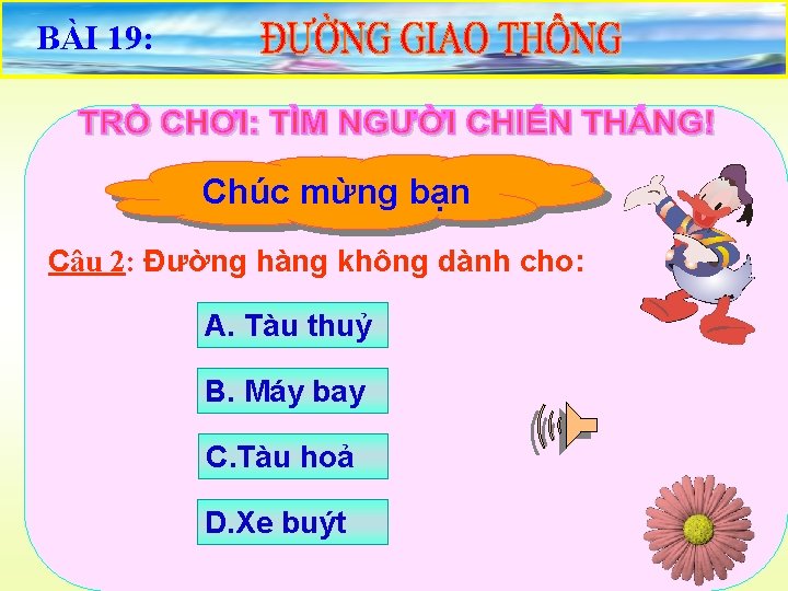 BÀI 19: Chọn câu trảđã lời đúng Chúc mừng bạn Rất tiếc bạn sai