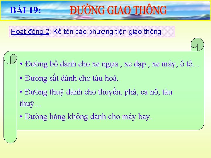 BÀI 19: Hoạt động 2: Kể tên các phương tiện giao thông • Đường