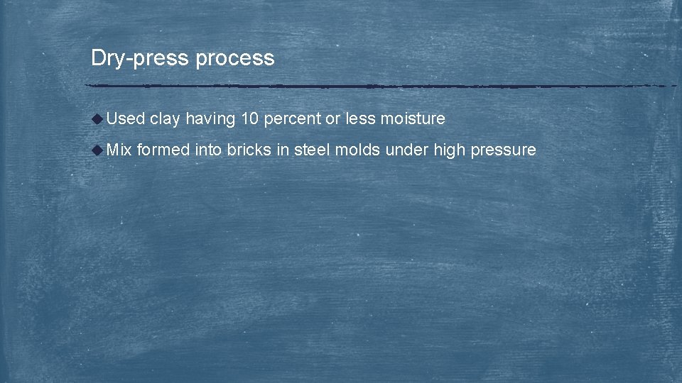 Dry-press process u Used u Mix clay having 10 percent or less moisture formed