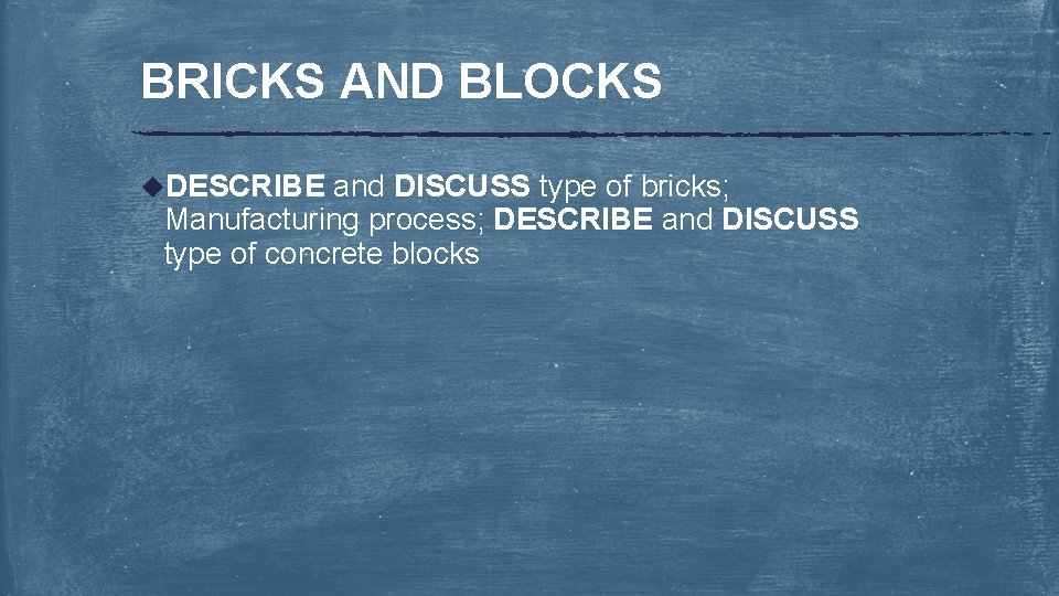 BRICKS AND BLOCKS u. DESCRIBE and DISCUSS type of bricks; Manufacturing process; DESCRIBE and