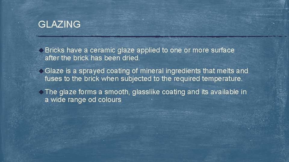 GLAZING u Bricks have a ceramic glaze applied to one or more surface after