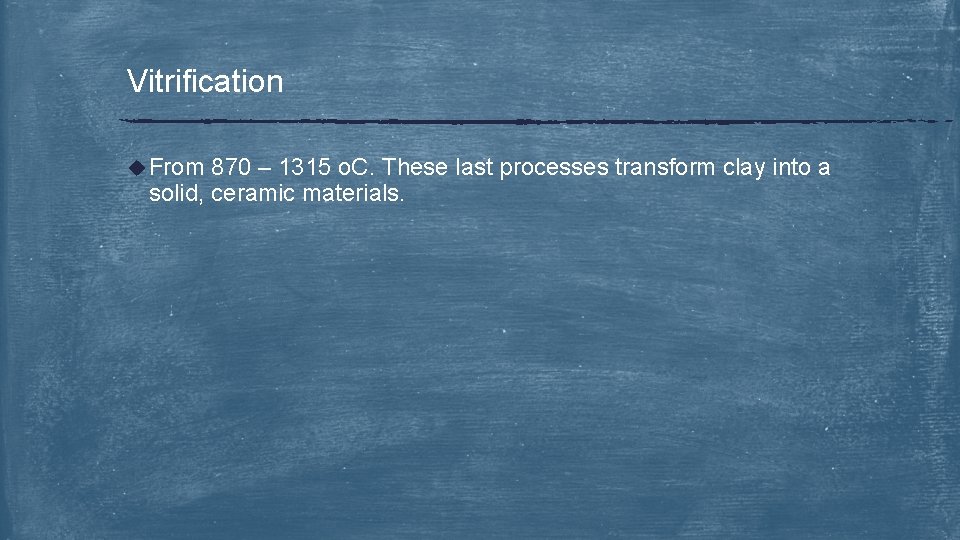 Vitrification u From 870 – 1315 o. C. These last processes transform clay into