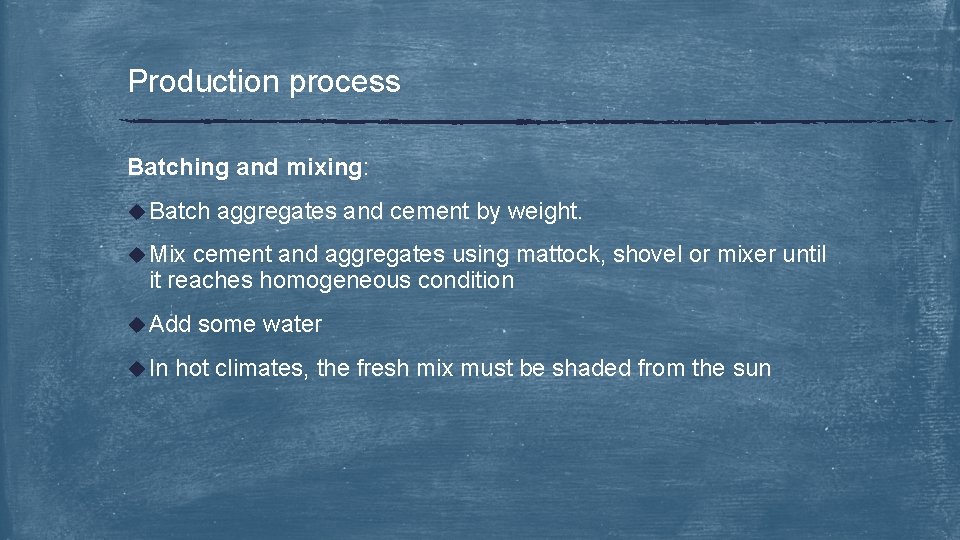 Production process Batching and mixing: u Batch aggregates and cement by weight. u Mix