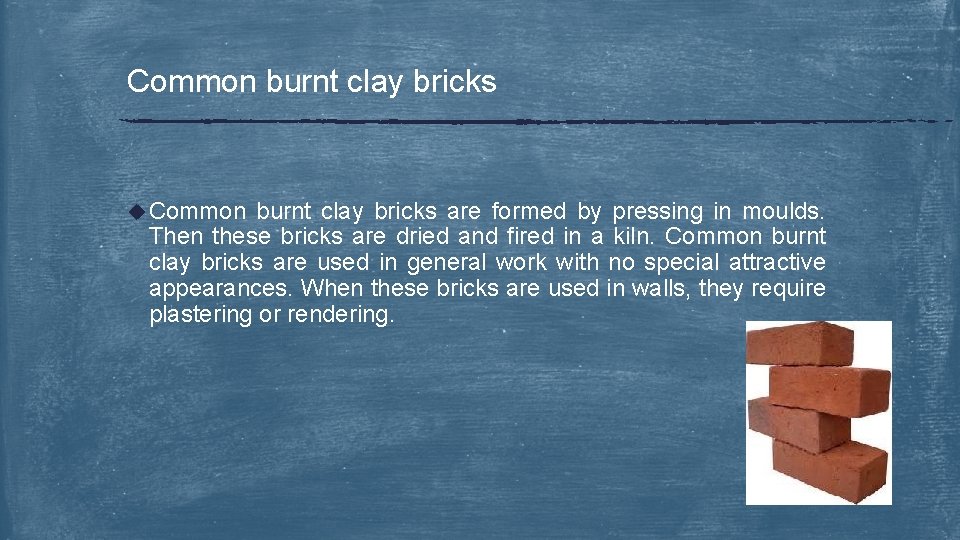 Common burnt clay bricks u Common burnt clay bricks are formed by pressing in