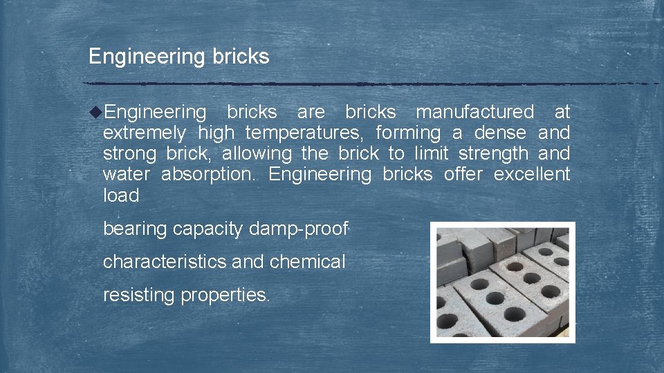 Engineering bricks u. Engineering bricks are bricks manufactured at extremely high temperatures, forming a