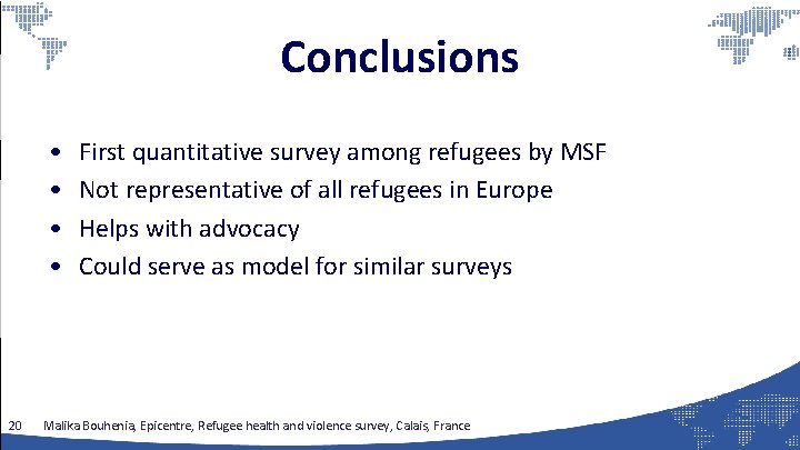 Conclusions • • 20 First quantitative survey among refugees by MSF Not representative of